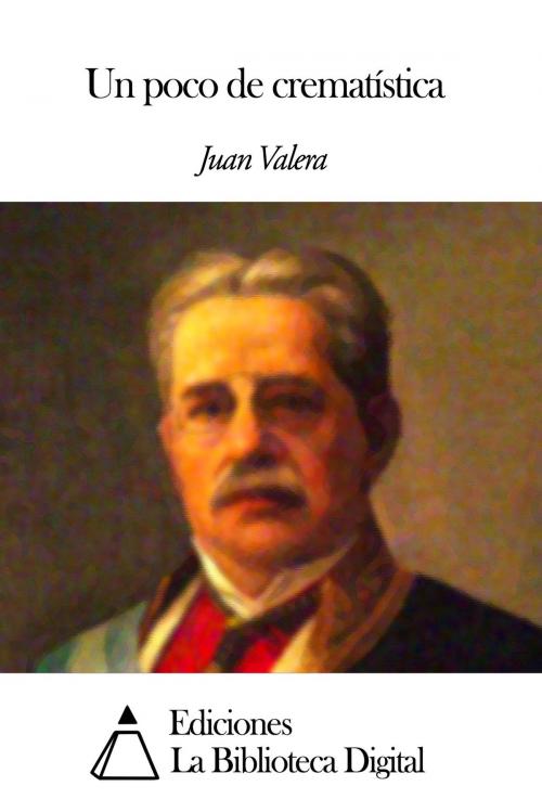 Cover of the book Un poco de crematística by Juan Valera, Ediciones la Biblioteca Digital