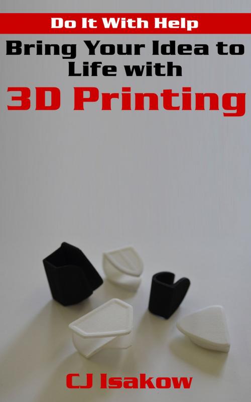 Cover of the book Bring Your Idea to Life with 3D Printing by CJ Isakow, Blog Into Book