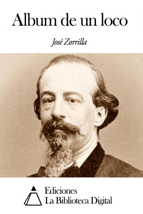 Cover of the book Album de un loco by José Zorrilla, Ediciones la Biblioteca Digital