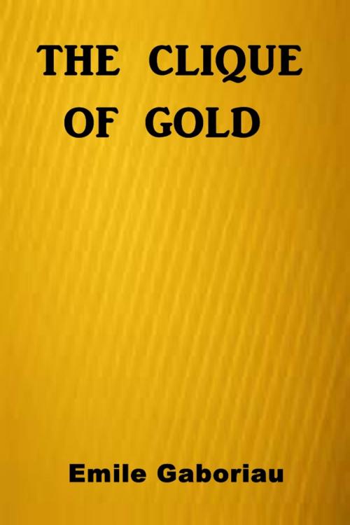 Cover of the book The Clique of Gold by Emile Gaboriau, Classic Mysteries