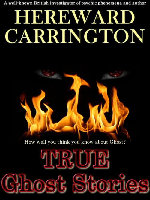 Cover of the book True Ghost Stories: How Well You Know About Ghost? by Hereward Carrington, T. M. Digital Publishing