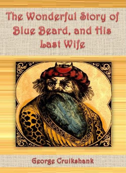 Cover of the book The Wonderful Story of Blue Beard, and His Last Wife by George Cruikshank, cbook6556