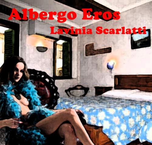 Cover of the book Albergo Eros by Lavinia Scarlatti, Self-Publish