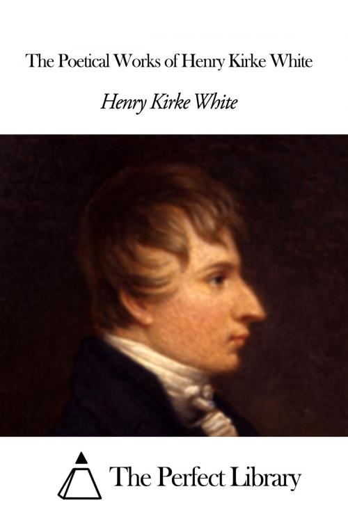 Cover of the book The Poetical Works of Henry Kirke White by Henry Kirke White, The Perfect Library