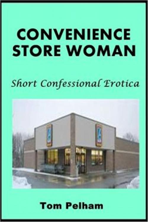 Cover of the book Convenience Store Woman by Tom Pelham, Short Confessional Erotica