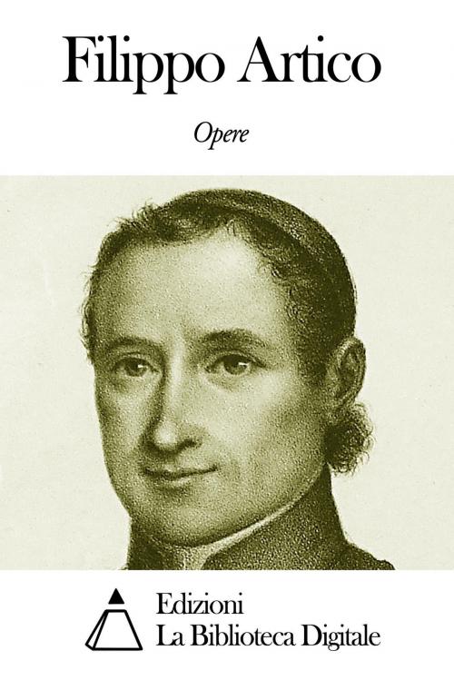 Cover of the book Opere di Filippo Artico by Filippo Artico, Edizioni la Biblioteca Digitale