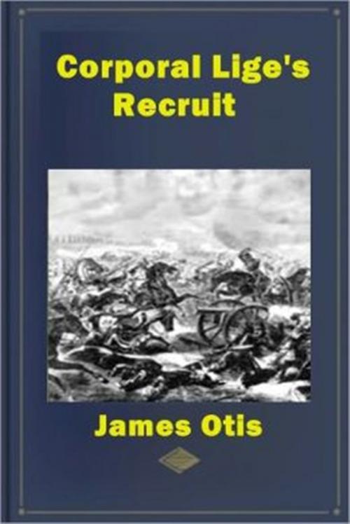 Cover of the book Corporal Lige's Recruit by James Otis, Classic Adventures