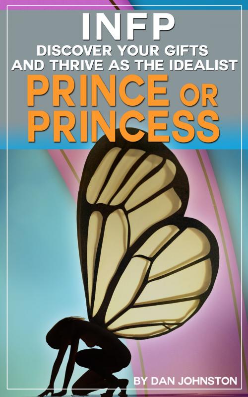 Cover of the book INFP: Discover Your Gifts and Thrive as The Idealist Prince or Princess Personality Type by Dan Johnston, Dreams Around The World