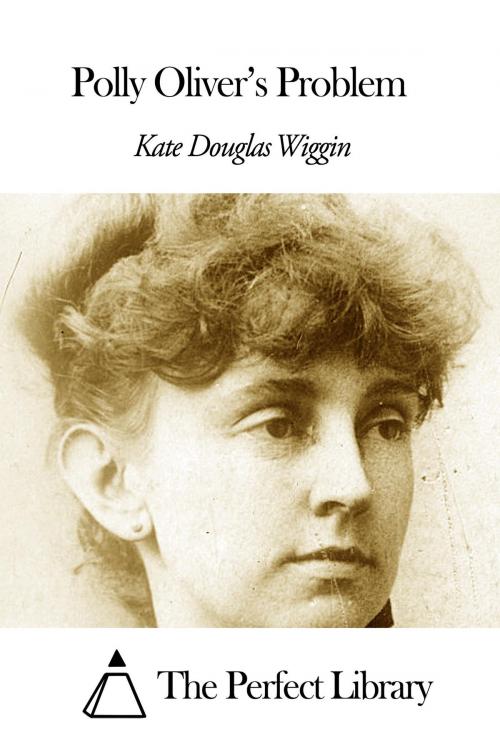 Cover of the book Polly Oliver's Problem by Kate Douglas Wiggin, The Perfect Library