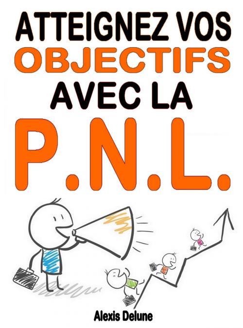 Cover of the book Atteignez vos objectifs avec la PNL by Alexis Delune, Eslaria