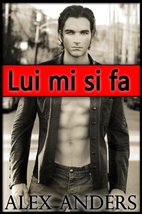 Cover of the book Lui mi si fa by Alex Anders, RateABull Publishing