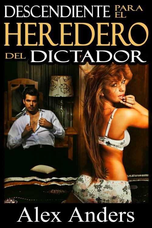 Cover of the book Descendiente Para el Heredero del Dictador by Alex Anders, RateABull Publishing