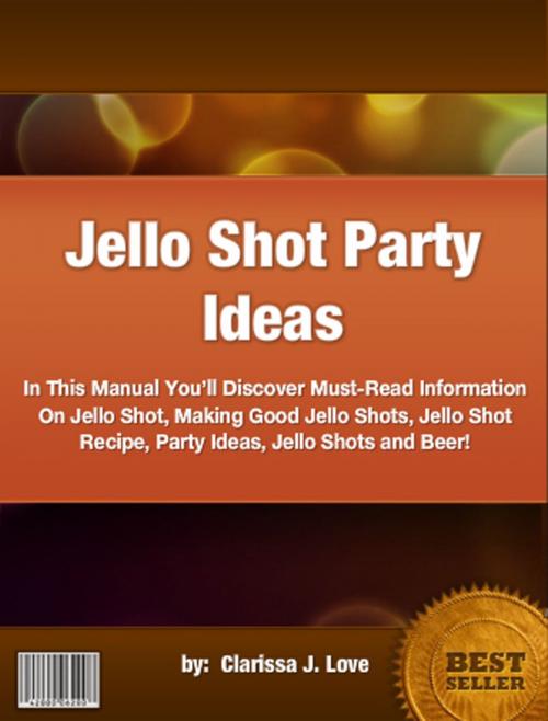 Cover of the book Jello Shot Party Ideas by Clarissa J. Love, Clinton Gilkie