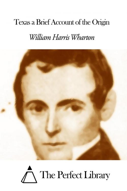 Cover of the book Texas a Brief Account of the Origin by William H. Wharton, The Perfect Library