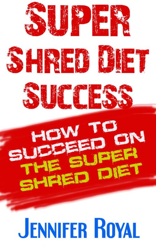 Cover of the book Super Shred Diet Success by Jennifer Royal, Jennifer Royal