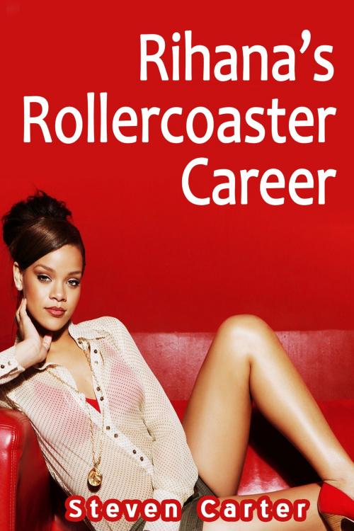 Cover of the book Rihana’s Rollercoaster Career by Steven Carter, Steven Carter