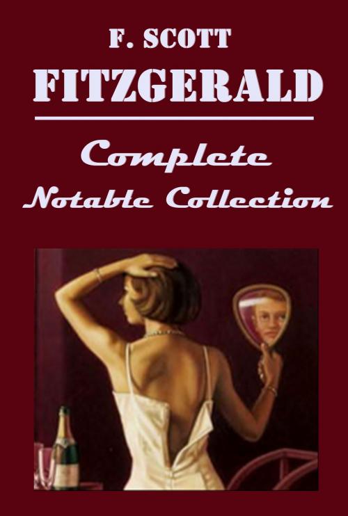 Cover of the book The Complete Anthologies Collection of F. Scott Fitzgerald (7+ in 1) by F Scott Fitzgerald, GEB Publishing