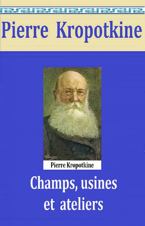 Cover of the book Champs, usines et ateliers by PIERRE KROPOTKINE, GILBERT TEROL