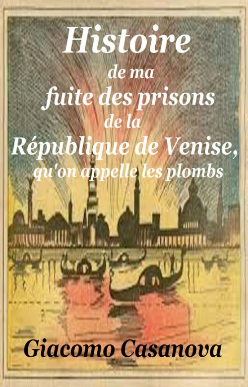 Cover of the book Histoire de ma fuite des prisons de Venise by GIACOMO CASANOVA, GILBERT TEROL