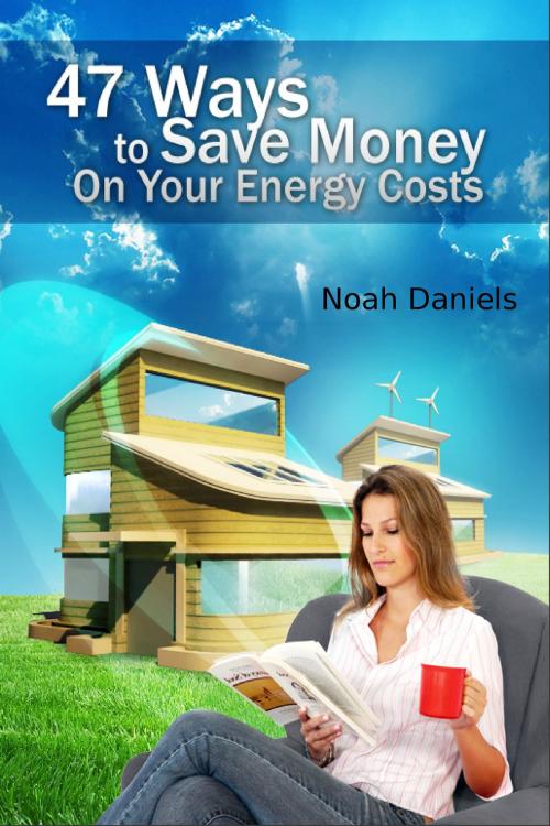 Cover of the book 47 Ways To Save Money On Your Energy Costs by Noah Daniels, wolfmedia2000