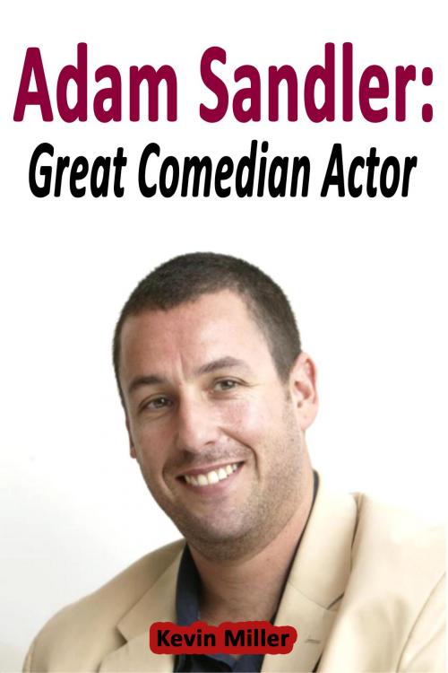Cover of the book Adam Sandler: Great Comedian Actor by Kevin Miller, Kevin Miller