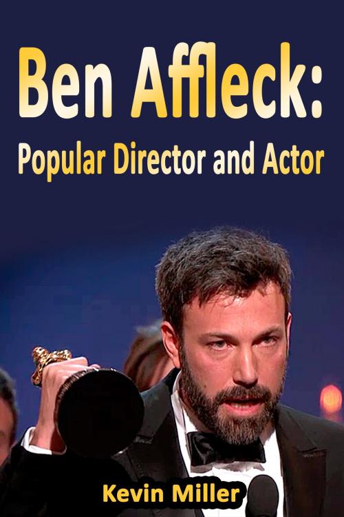 Cover of the book Ben Affleck: Popular Director and Actor by Kevin Miller, Kevin Miller