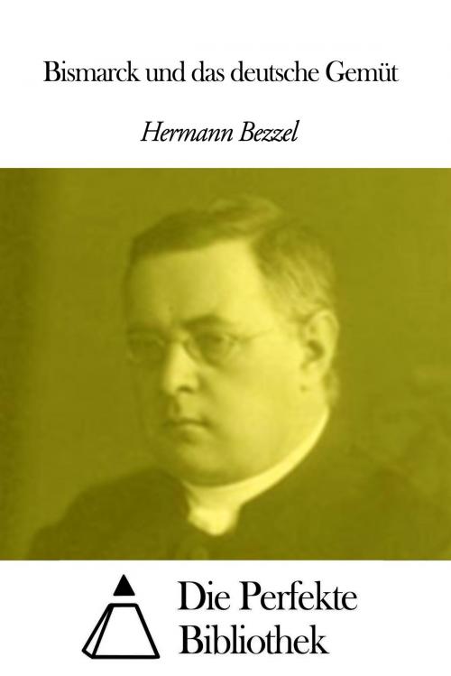 Cover of the book Bismarck und das deutsche Gemüt by Hermann Bezzel, Die Perfekte Bibliothek