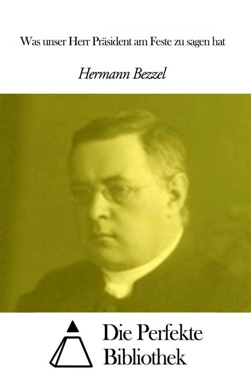 Cover of the book Was unser Herr Präsident am Feste zu sagen hat by Hermann Bezzel, Die Perfekte Bibliothek