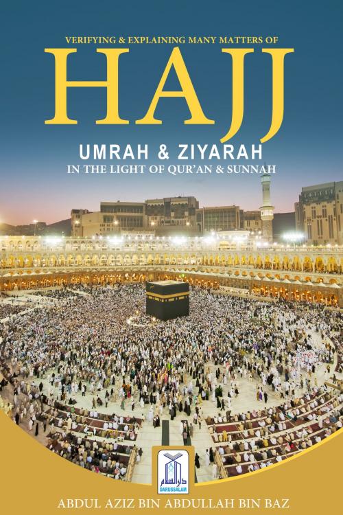 Cover of the book Hajj, Umrah & Ziyarah by Darussalam Publishers, Abdul Aziz bin Abdullah bin Baz, Darussalam Publishers