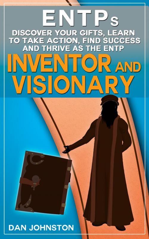 Cover of the book ENTP: Discover Your Strengths, Learn To Take Action, Find Success and Thrive as The Charming and Visionary Inventor by Dan Johnston, Dreams Around The World