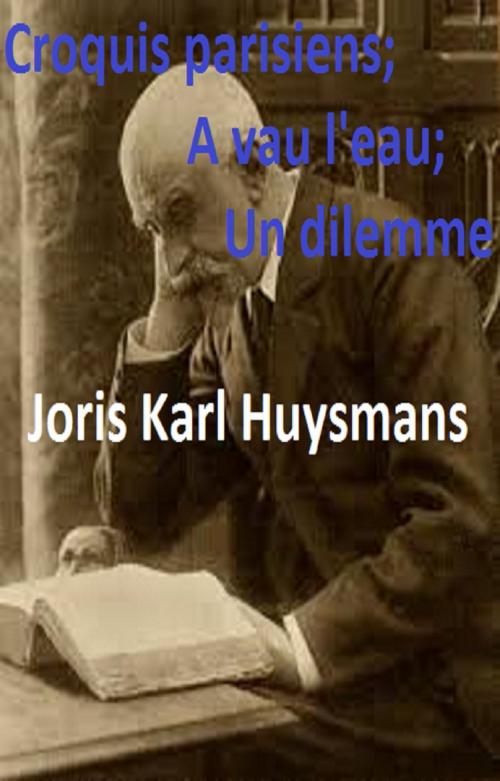 Cover of the book Croquis parisiens ; A vau-l'eau, Un dilemme by JORIS KARL HUYSMANS, GILBERT TEROL