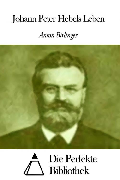 Cover of the book Johann Peter Hebels Leben by Anton Birlinger, Die Perfekte Bibliothek