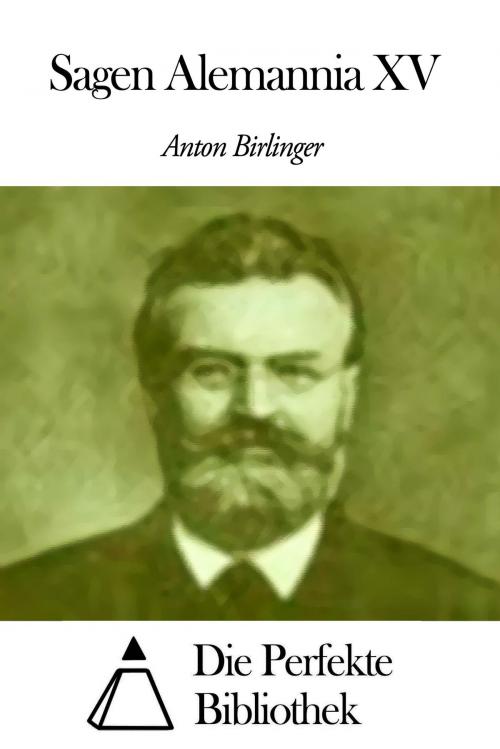 Cover of the book Sagen Alemannia XV by Anton Birlinger, Die Perfekte Bibliothek