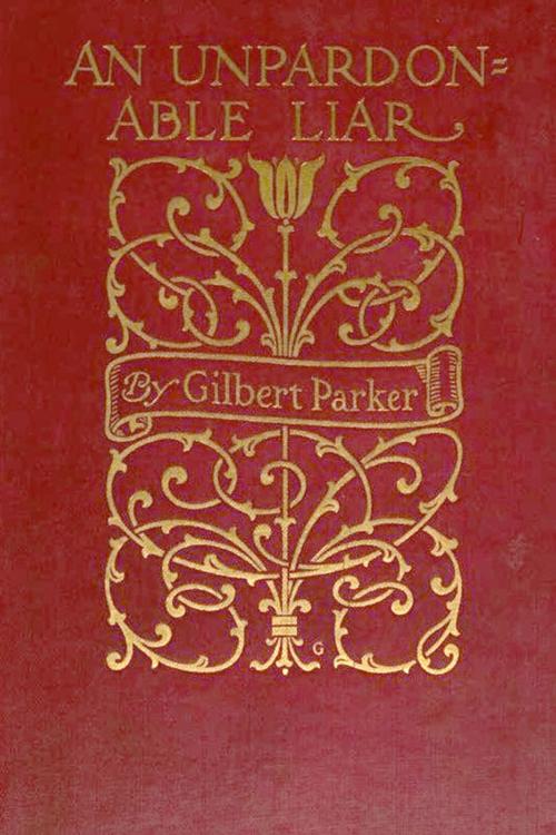Cover of the book An Unpardonable Liar by Gilbert Parker, Classic Fiction