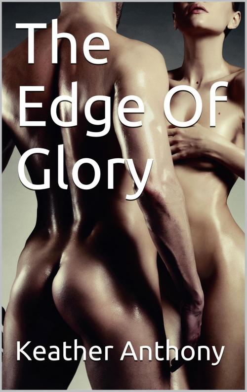 Cover of the book The Edge Of Glory by Keather Anthony, Keather Anthony