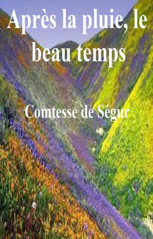 Cover of the book APRES LA PLUIE, LE BEAU TEMPS by COMTESSE DE SEGUR, GILBERT TEROL