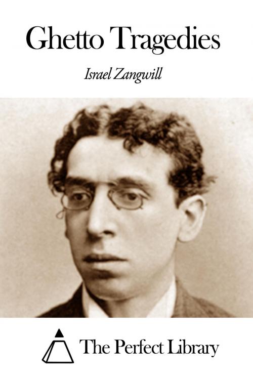 Cover of the book Ghetto Tragedies by Israel Zangwill, The Perfect Library