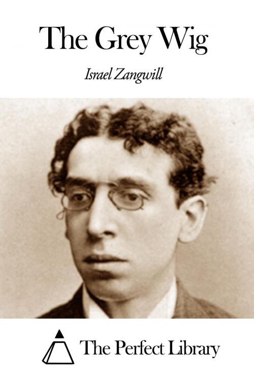 Cover of the book The Grey Wig by Israel Zangwill, The Perfect Library