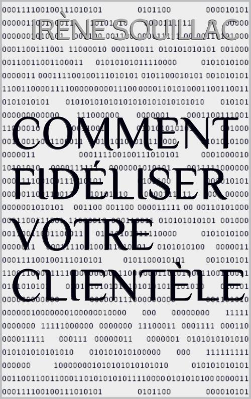 Cover of the book Comment fidéliser votre clientèle by Irène Souillac, IS