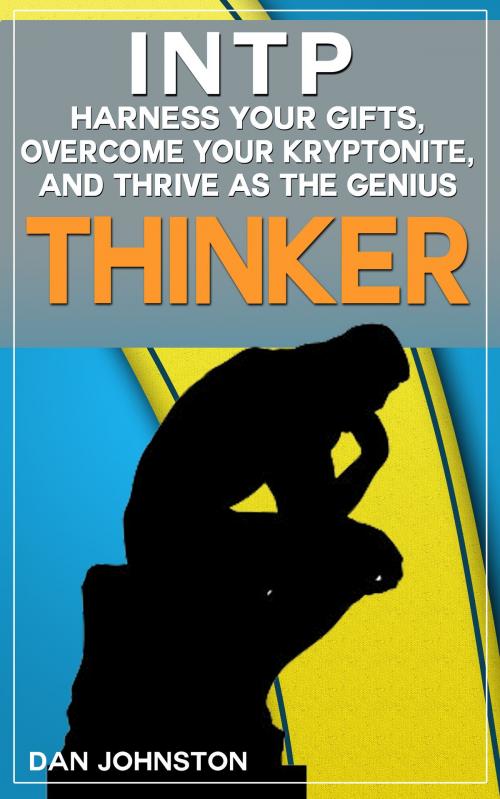 Cover of the book INTP: Harness Your Gifts, Overcome Your Kryptonite and Thrive As The Genius “Thinker” by Dan Johnston, Dreams Around The World