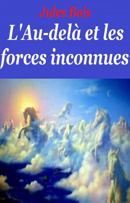 Cover of the book L’Au-delà et les forces inconnues by JULES BOIS, GILBERT TEROL