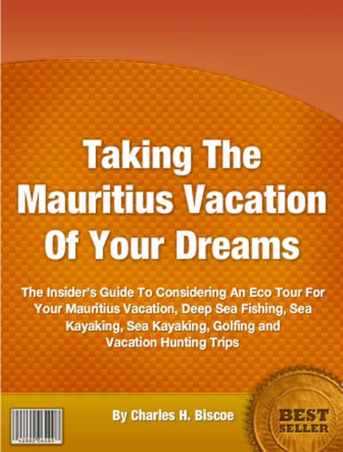Cover of the book Taking The Mauritius Vacation Of Your Dreams by Charles H. Biscoe, Clinton Gilkie