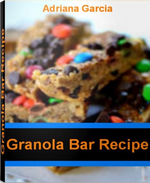 Cover of the book Granola Bar Recipe by Adriana Garcia, Tru Divine Publishing