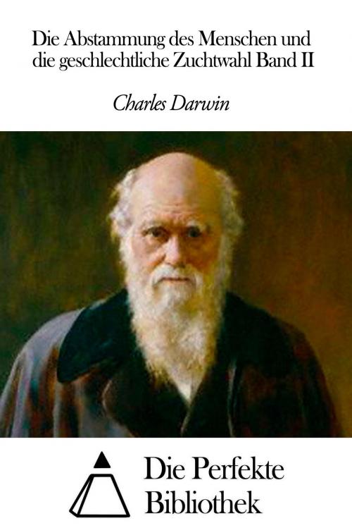 Cover of the book Die Abstammung des Menschen und die geschlechtliche Zuchtwahl Band II by Charles Darwin, Die Perfekte Bibliothek