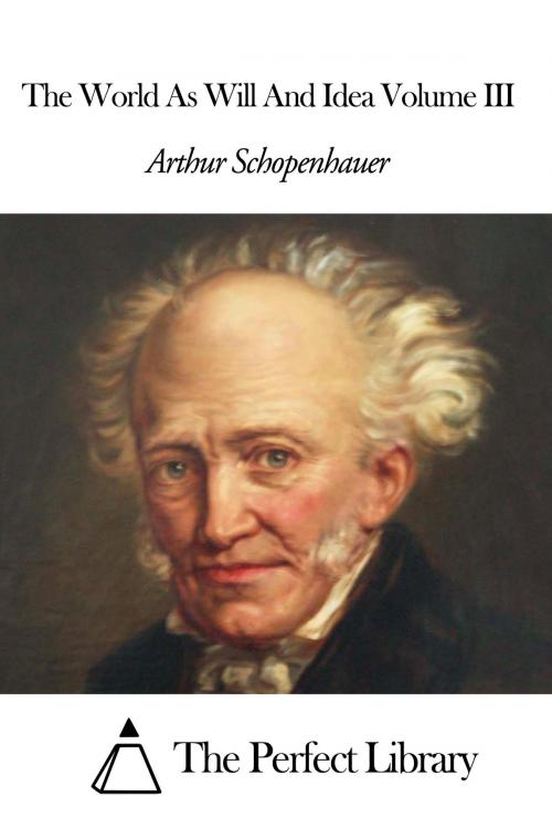 Cover of the book The World As Will And Idea Volume III by Arthur Schopenhauer, The Perfect Library
