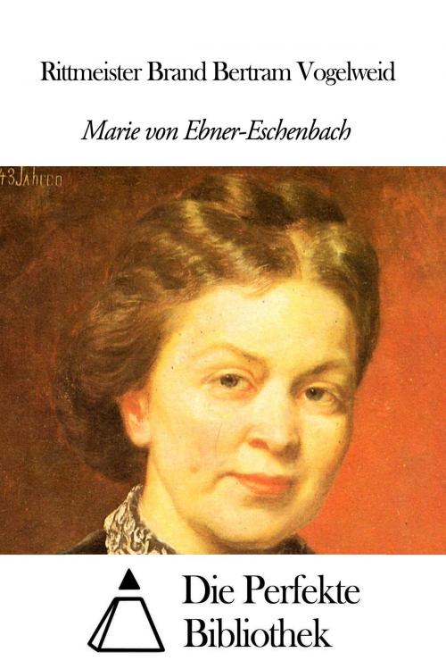 Cover of the book Rittmeister Brand Bertram Vogelweid by Marie von Ebner-Eschenbach, Die Perfekte Bibliothek