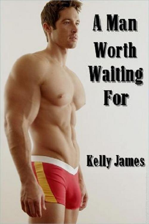 Cover of the book A Man Worth Waiting For by Kelly James, Digital Unlimited