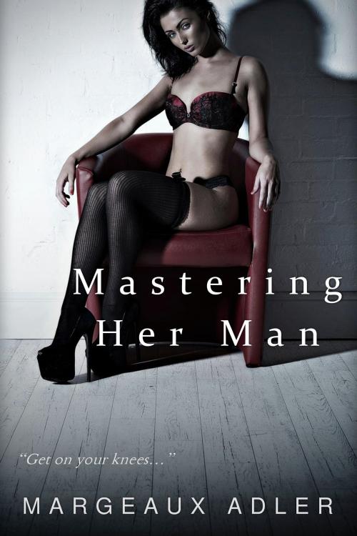 Cover of the book Mastering Her Man by Margeaux Adler, Margeaux Adler