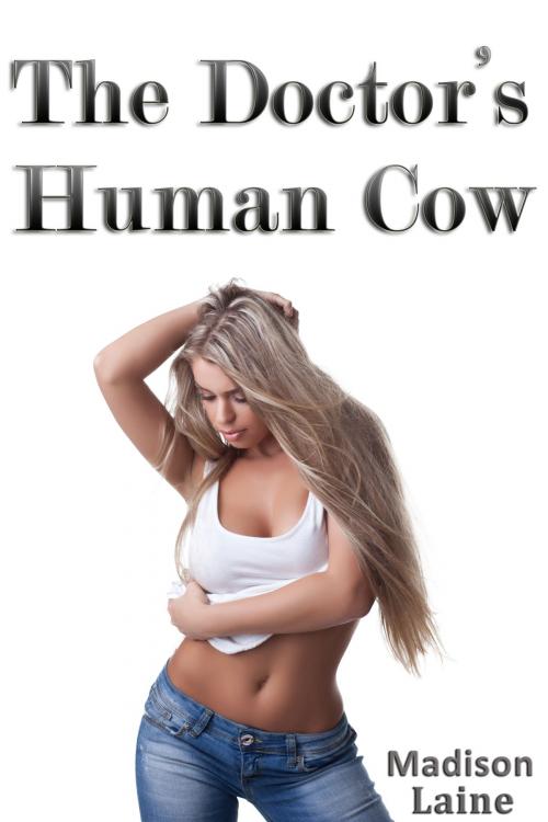 Cover of the book The Doctor's Human Cow by Madison Laine, Madison Laine