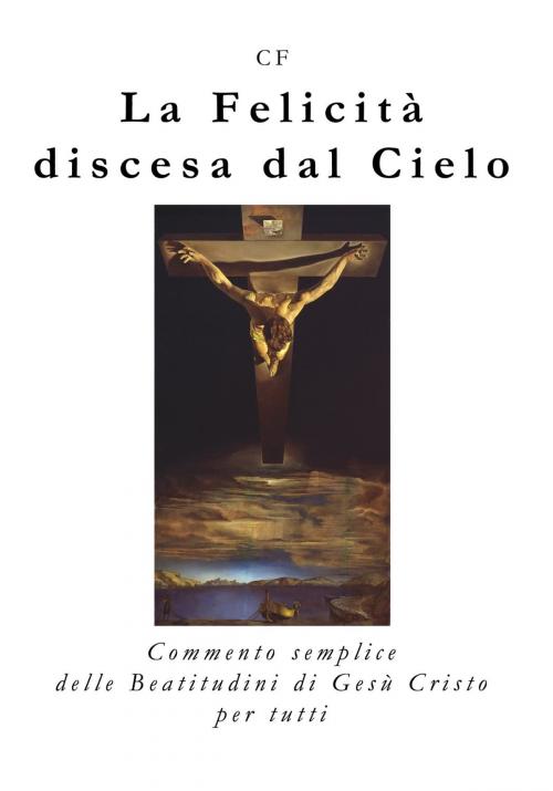 Cover of the book La Felicità discesa dal Cielo by CF, CF